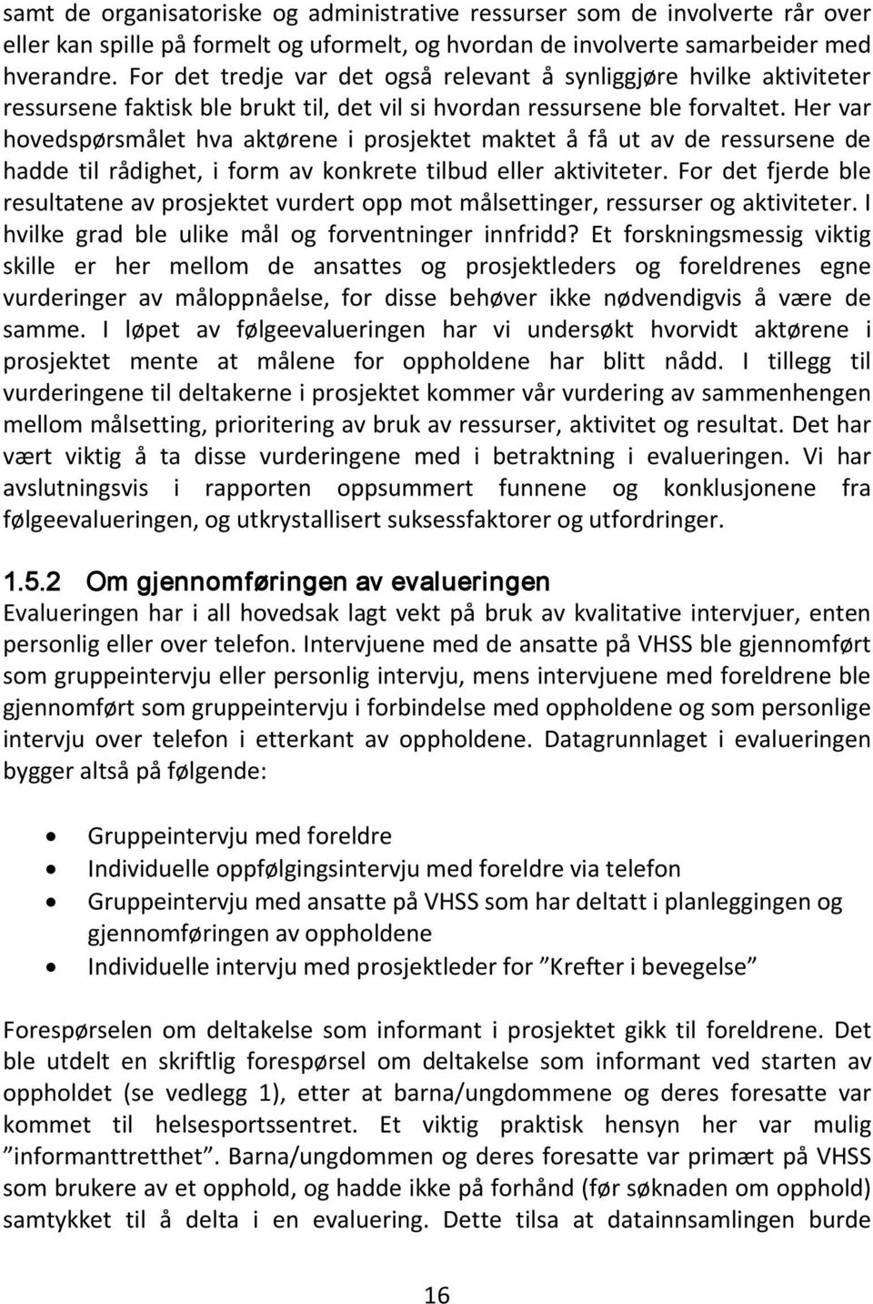 Her var hovedspørsmålet hva aktørene i prosjektet maktet å få ut av de ressursene de hadde til rådighet, i form av konkrete tilbud eller aktiviteter.