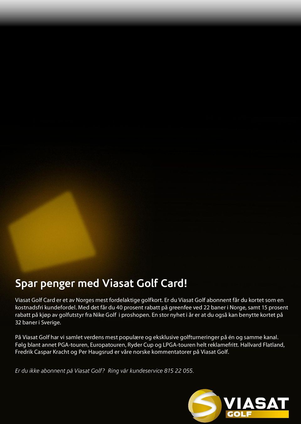 En stor nyhet i år er at du også kan benytte kortet på 32 baner i Sverige. På Viasat Golf har vi samlet verdens mest populære og eksklusive golfturneringer på én og samme kanal.