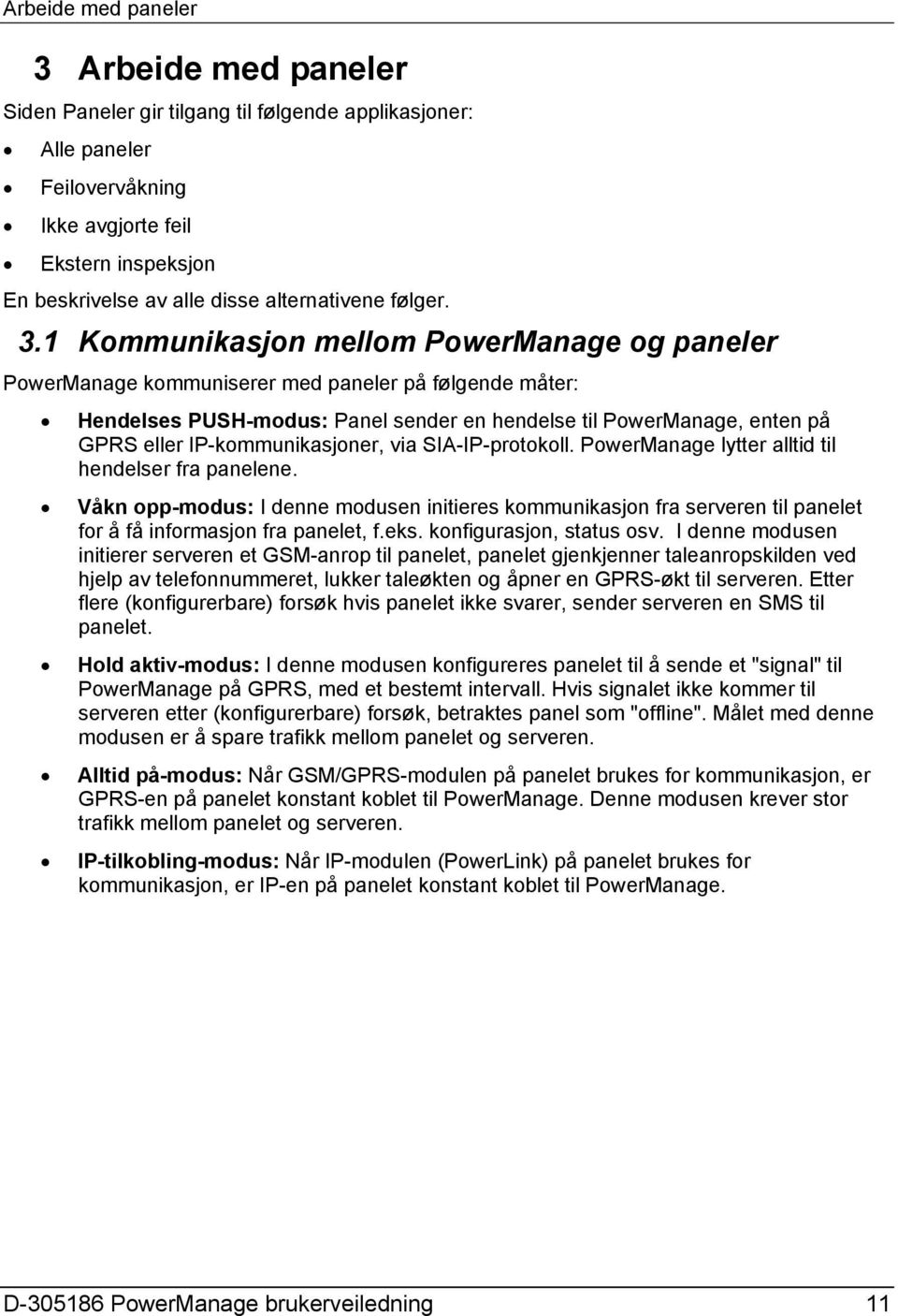 1 Kommunikasjon mellom PowerManage og paneler PowerManage kommuniserer med paneler på følgende måter: Hendelses PUSH-modus: Panel sender en hendelse til PowerManage, enten på GPRS eller