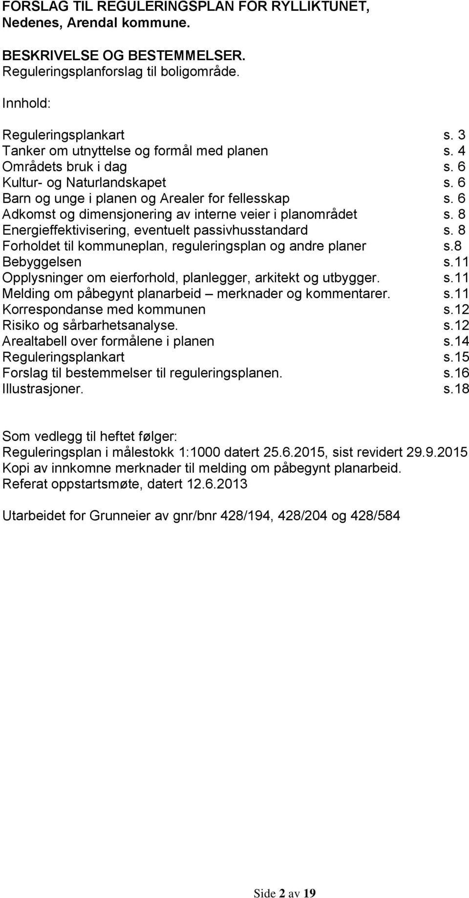 6 Adkomst og dimensjonering av interne veier i planområdet s. 8 Energieffektivisering, eventuelt passivhusstandard s. 8 Forholdet til kommuneplan, reguleringsplan og andre planer s.8 Bebyggelsen s.