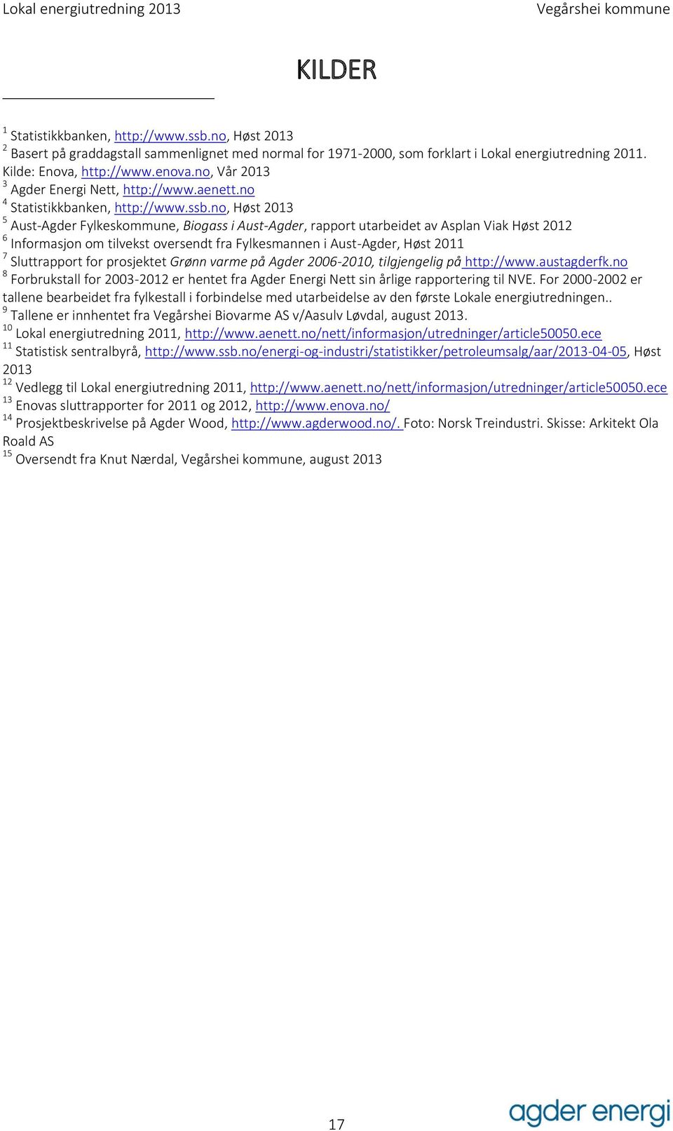 no, Høst 2013 5 Aust-Agder Fylkeskommune, Biogass i Aust-Agder, rapport utarbeidet av Asplan Viak Høst 2012 6 Informasjon om tilvekst oversendt fra Fylkesmannen i Aust-Agder, Høst 2011 7 Sluttrapport