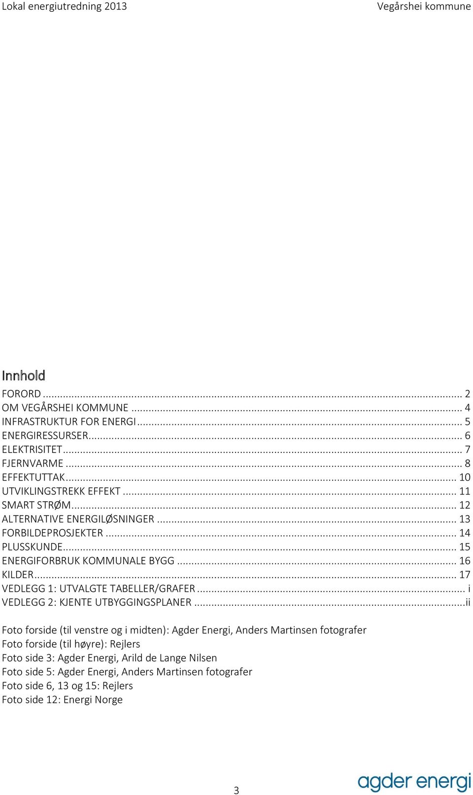 .. 17 VEDLEGG 1: UTVALGTE TABELLER/GRAFER... i VEDLEGG 2: KJENTE UTBYGGINGSPLANER.