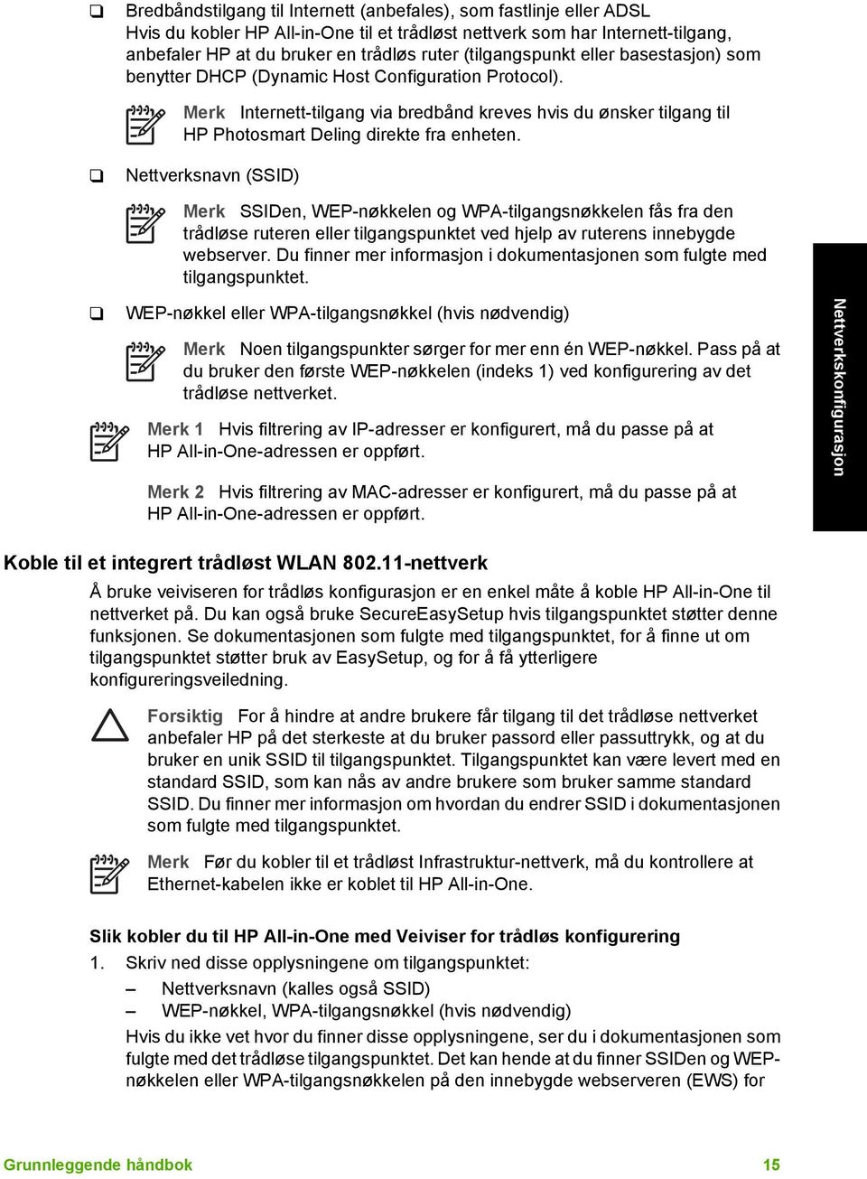 Merk Internett-tilgang via bredbånd kreves hvis du ønsker tilgang til HP Photosmart Deling direkte fra enheten.