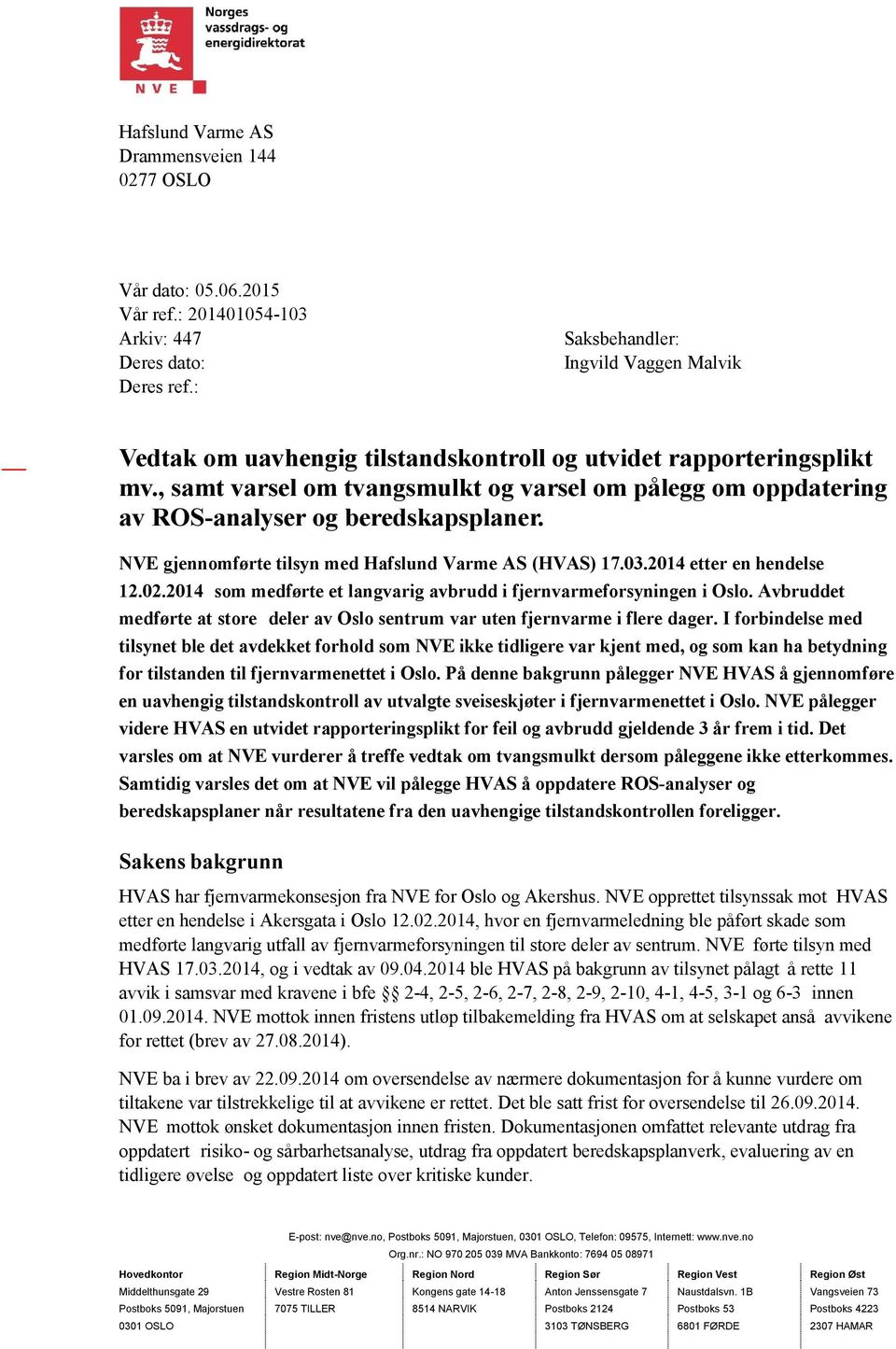 , samt varsel om tvangsmulkt og varsel om pålegg om oppdatering av ROS-analyser og beredskapsplaner. NVE gjennomførte tilsyn med Hafslund Varme AS (HVAS) 17.03.2014 etter en hendelse 12.02.