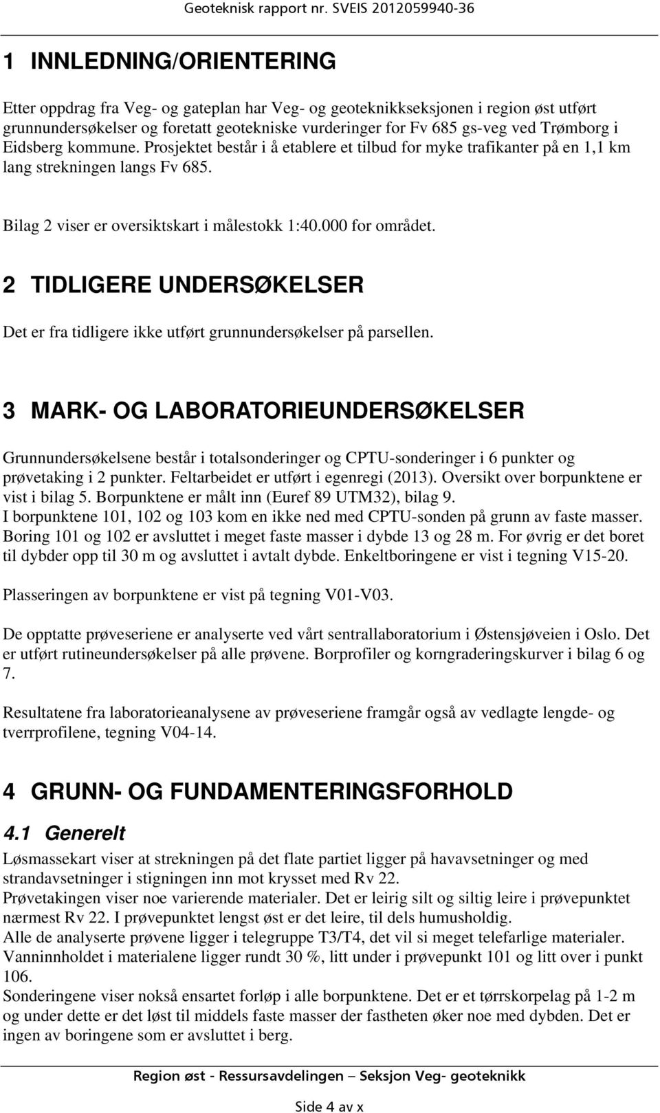 gs-veg ved Trømborg i Eidsberg kommune. Prosjektet består i å etablere et tilbud for myke trafikanter på en 1,1 km lang strekningen langs Fv 685. Bilag 2 viser er oversiktskart i målestokk 1:40.