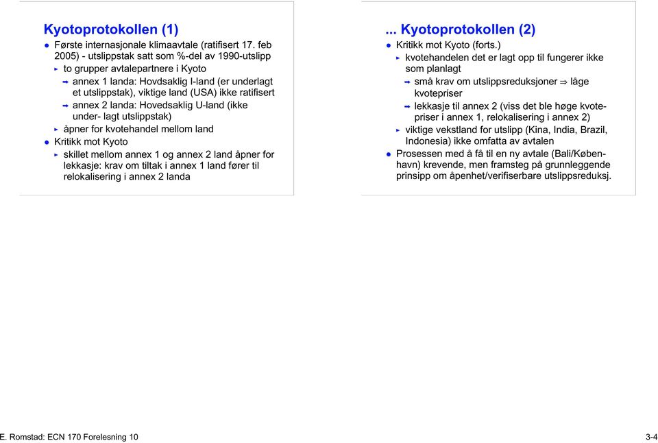 landa: Hovedsaklig U-land (ikke under- lagt utslippstak) åpner for kvotehandel mellom land Kritikk mot Kyoto skillet mellom annex 1 og annex 2 land åpner for lekkasje: krav om tiltak i annex 1 land