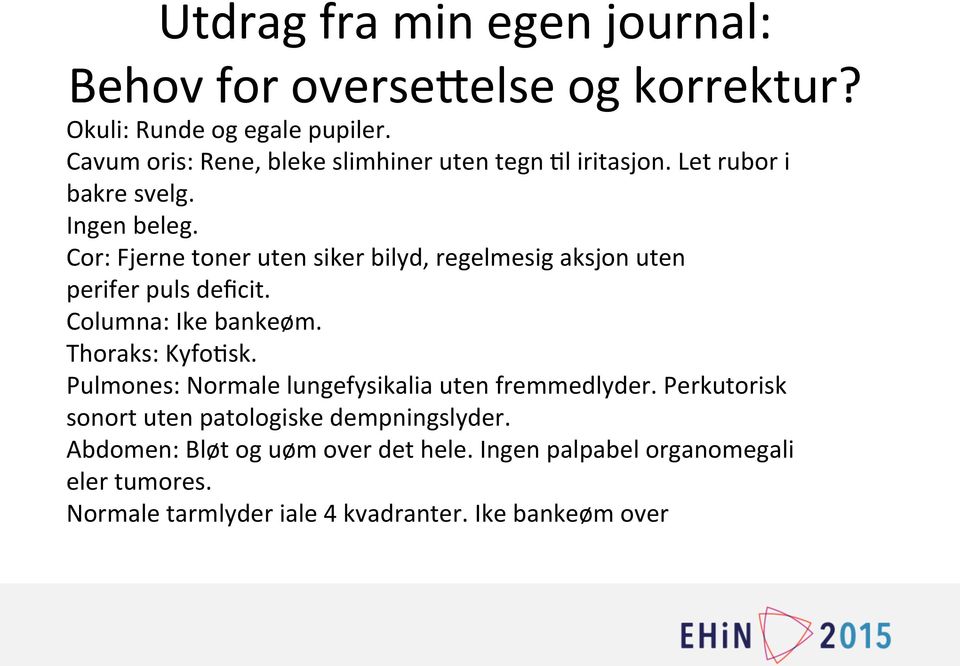 Cor: Fjerne toner uten siker bilyd, regelmesig aksjon uten perifer puls deficit. Columna: Ike bankeøm. Thoraks: Kyfo=sk.