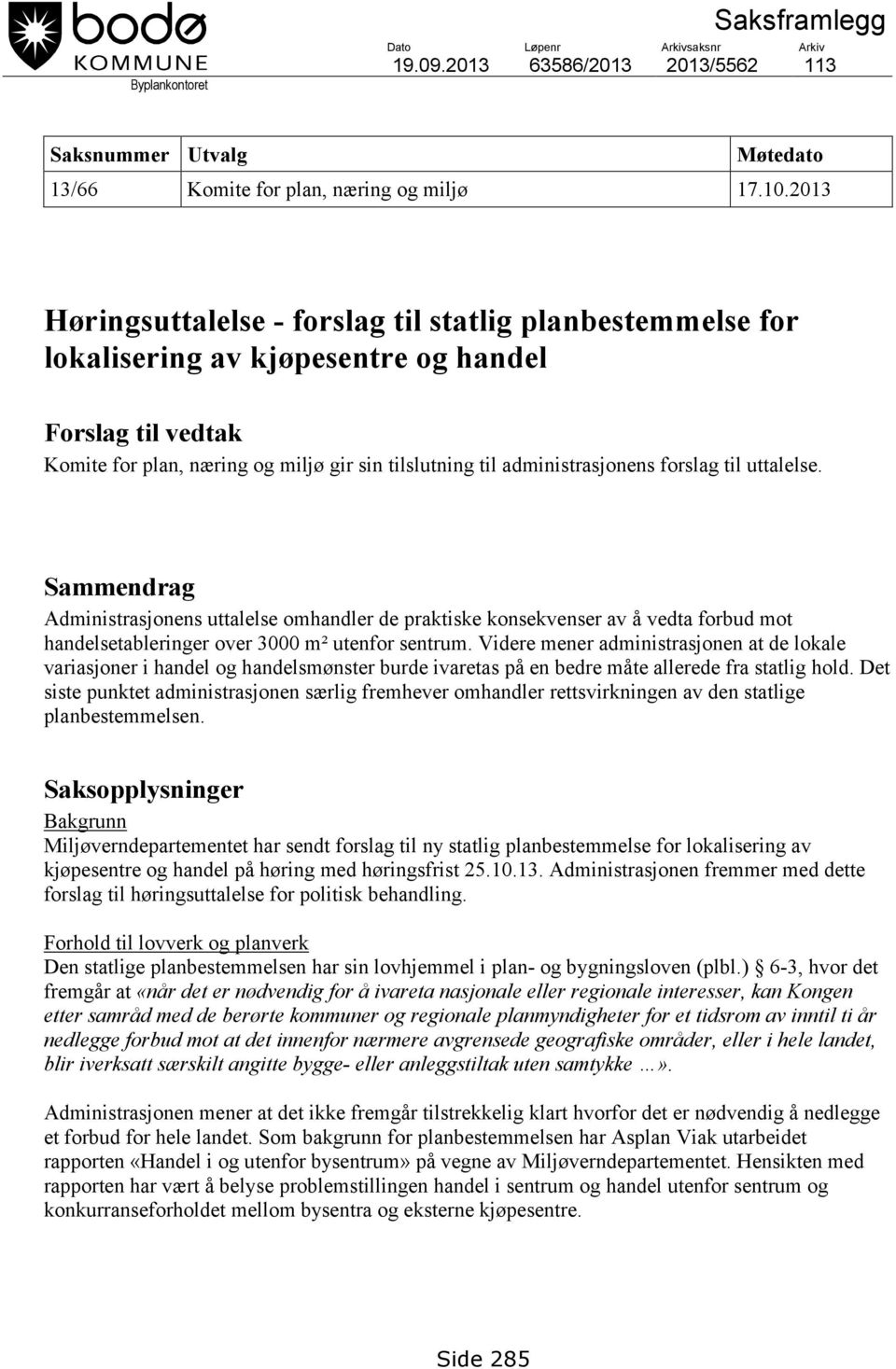 forslag til uttalelse. Sammendrag Administrasjonens uttalelse omhandler de praktiske konsekvenser av å vedta forbud mot handelsetableringer over 3000 m² utenfor sentrum.