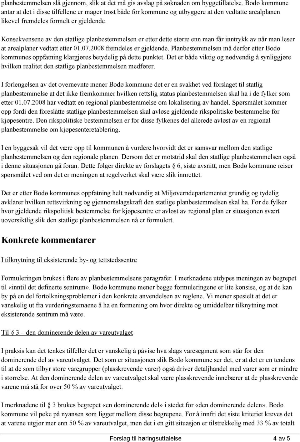 Konsekvensene av den statlige planbestemmelsen er etter dette større enn man får inntrykk av når man leser at arealplaner vedtatt etter 01.07.2008 fremdeles er gjeldende.