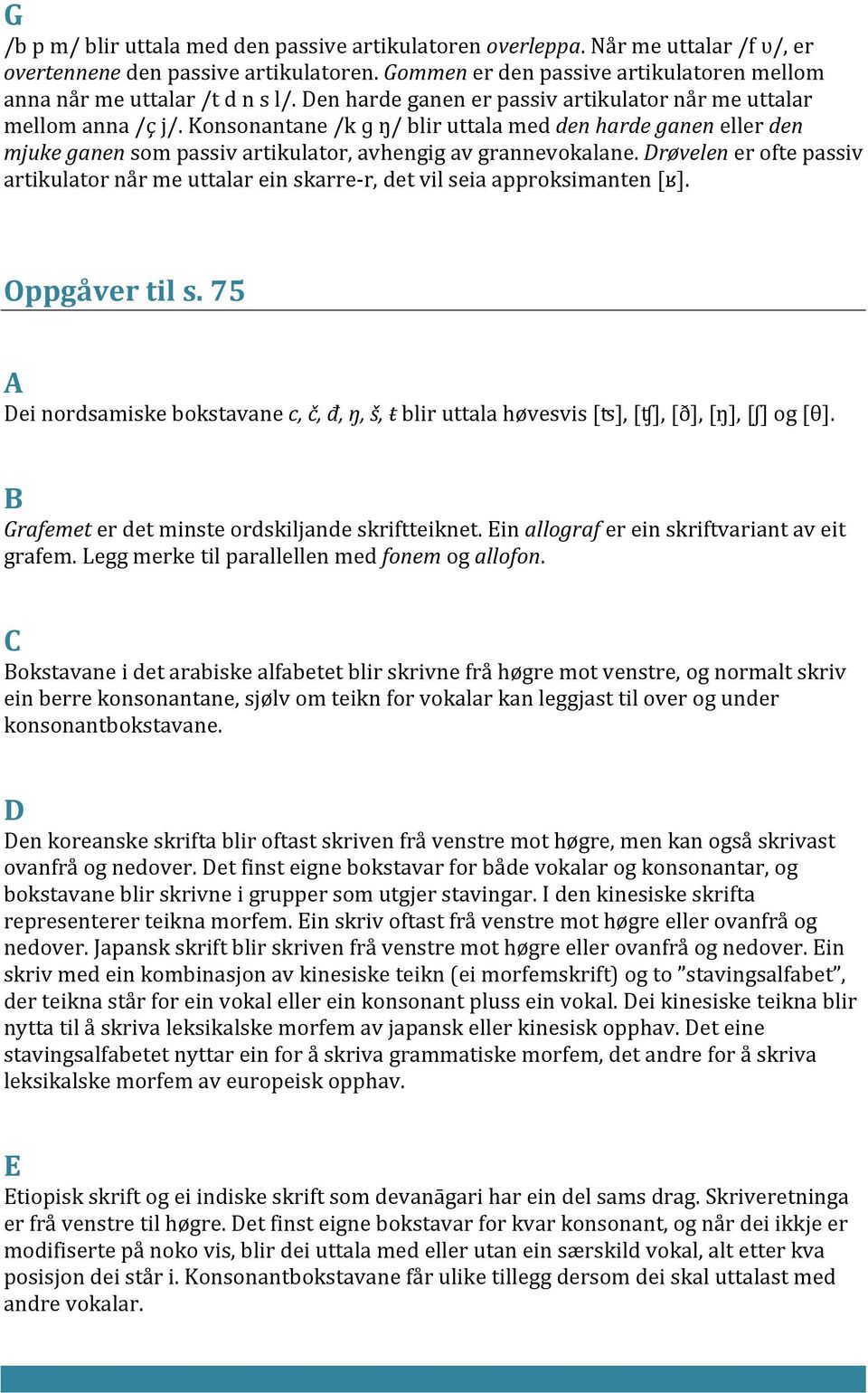 Konsonantane /k ɡ ŋ/ blir uttala med den harde ganen eller den mjuke ganen som passiv artikulator, avhengig av grannevokalane.