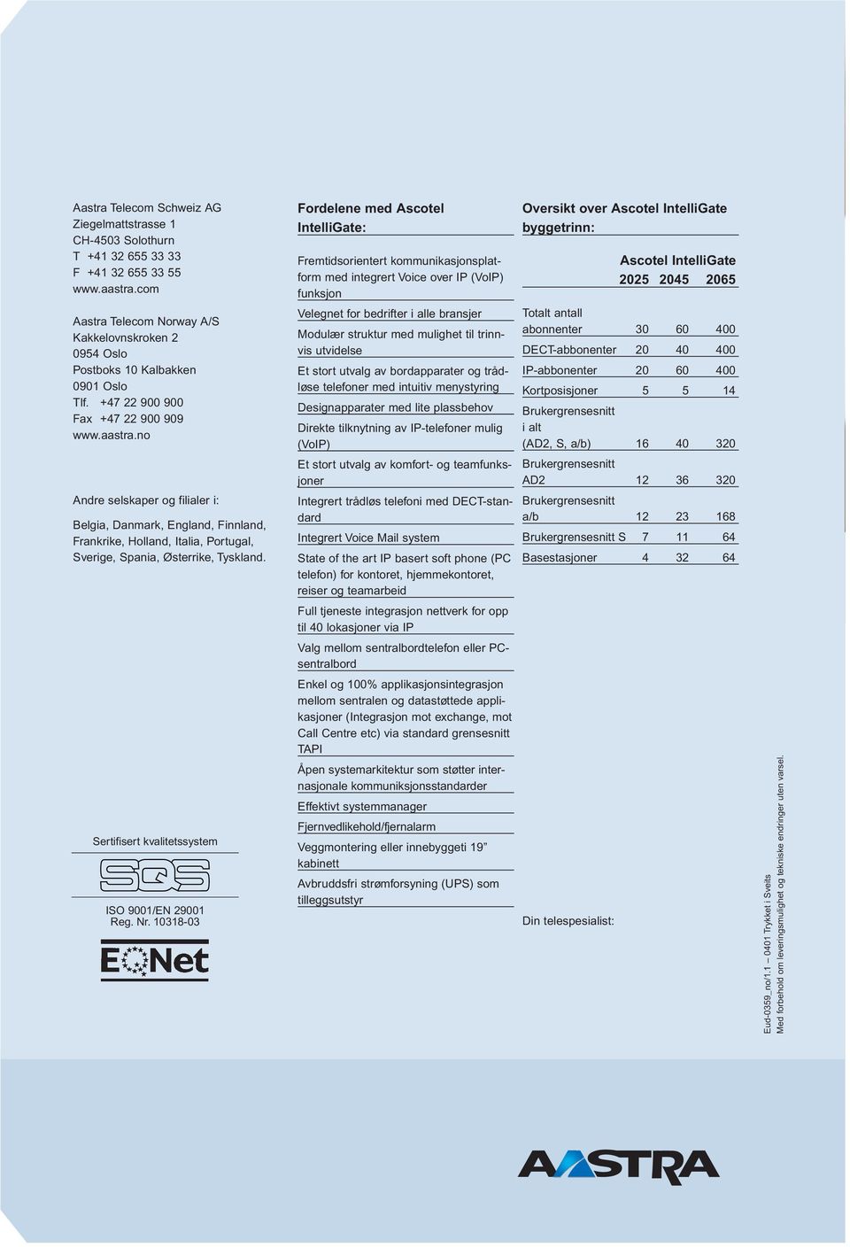 no Andre selskaper og filialer i: Belgia, Danmark, England, Finnland, Frankrike, Holland, Italia, Portugal, Sverige, Spania, Østerrike, Tyskland. Sertifisert kvalitetssystem ISO 9001/EN 29001 Reg. Nr.