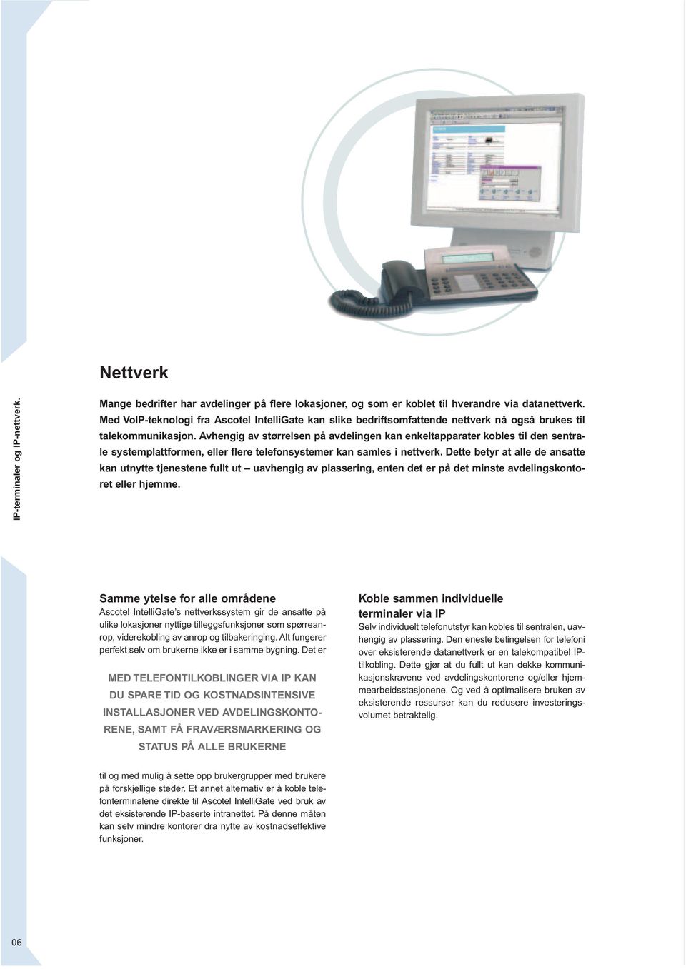 Avhengig av størrelsen på avdelingen kan enkeltapparater kobles til den sentrale systemplattformen, eller flere telefonsystemer kan samles i nettverk.