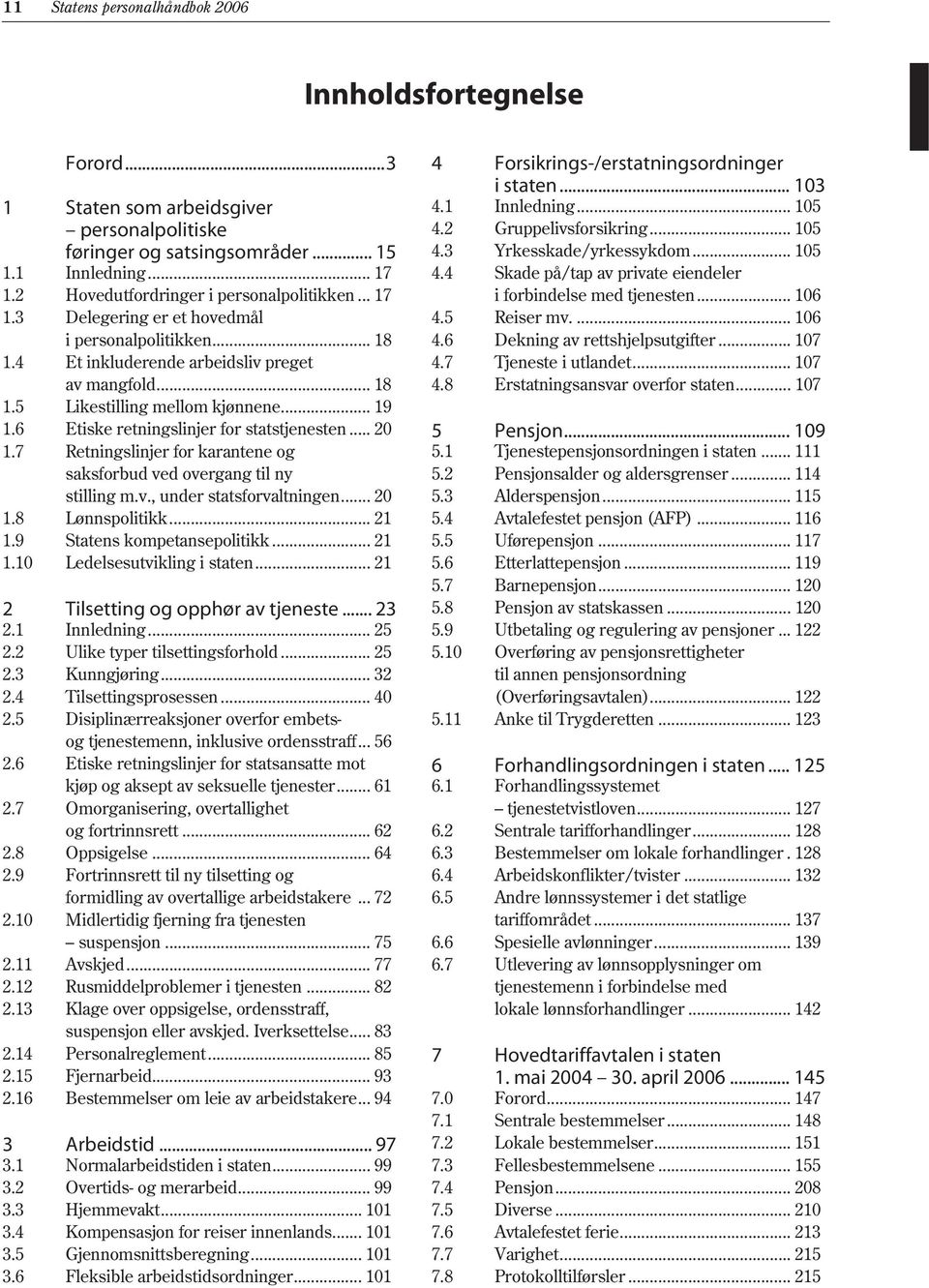 6 Etiske retningslinjer for statstjenesten... 20 1.7 Retningslinjer for karantene og saksforbud ved overgang til ny stilling m.v., under statsforvaltningen... 20 1.8 Lønnspolitikk... 21 1.