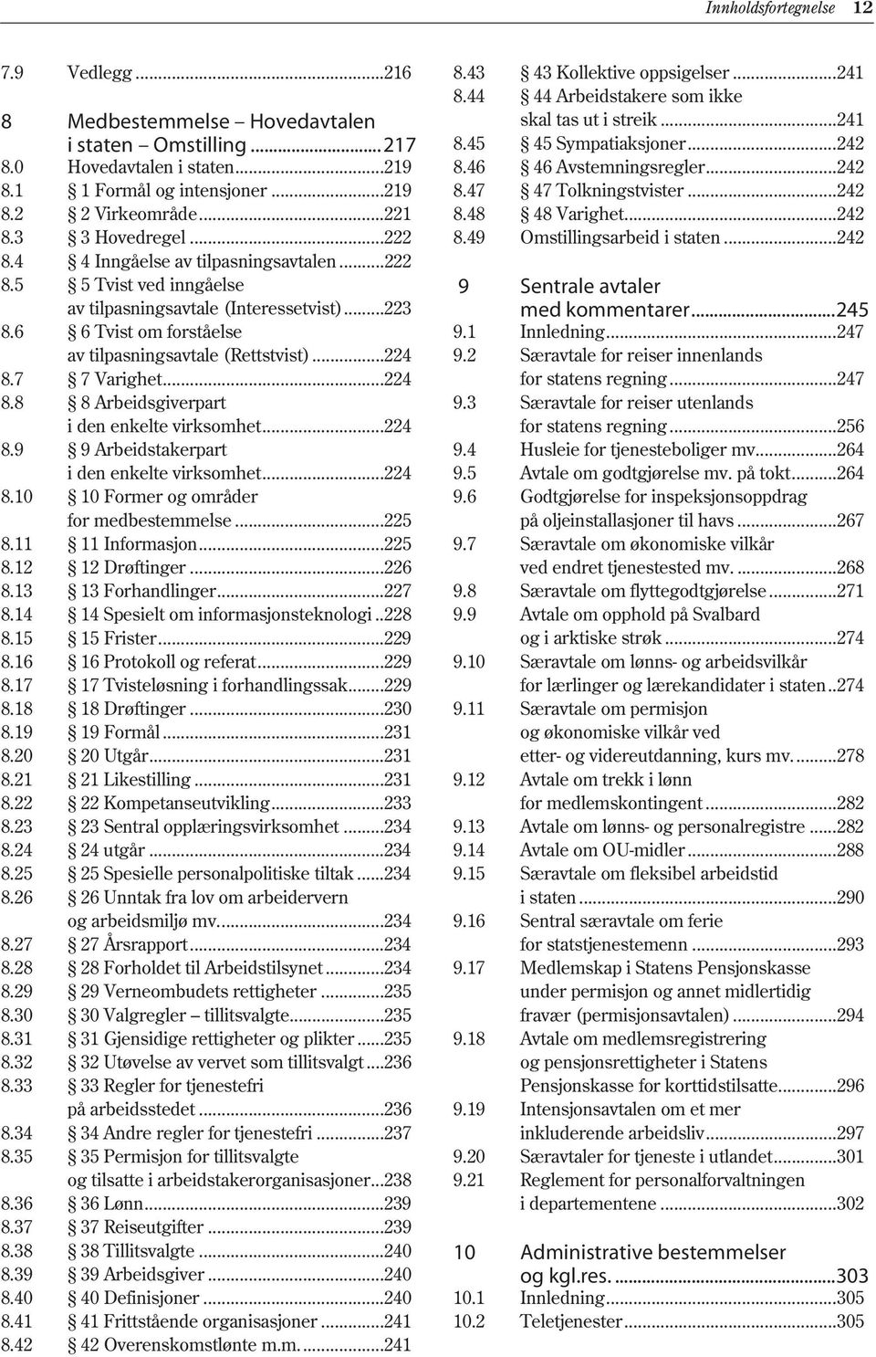 ..224 8.7 7 Varighet...224 8.8 8 Arbeidsgiverpart i den enkelte virksomhet...224 8.9 9 Arbeidstakerpart i den enkelte virksomhet...224 8.10 10 Former og områder for medbestemmelse...225 8.