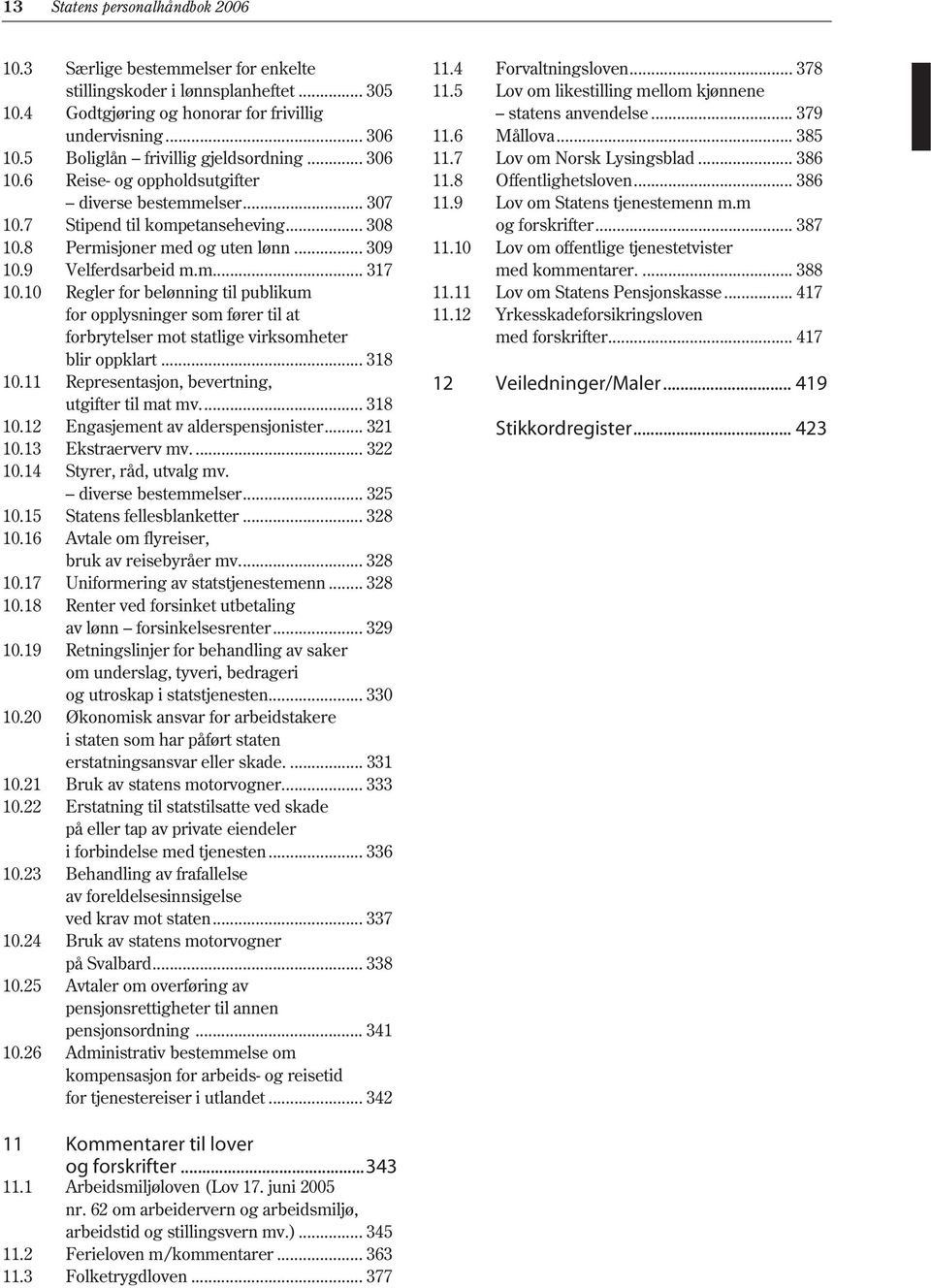 9 Velferdsarbeid m.m... 317 10.10 Regler for belønning til publikum for opplysninger som fører til at forbrytelser mot statlige virksomheter blir oppklart... 318 10.