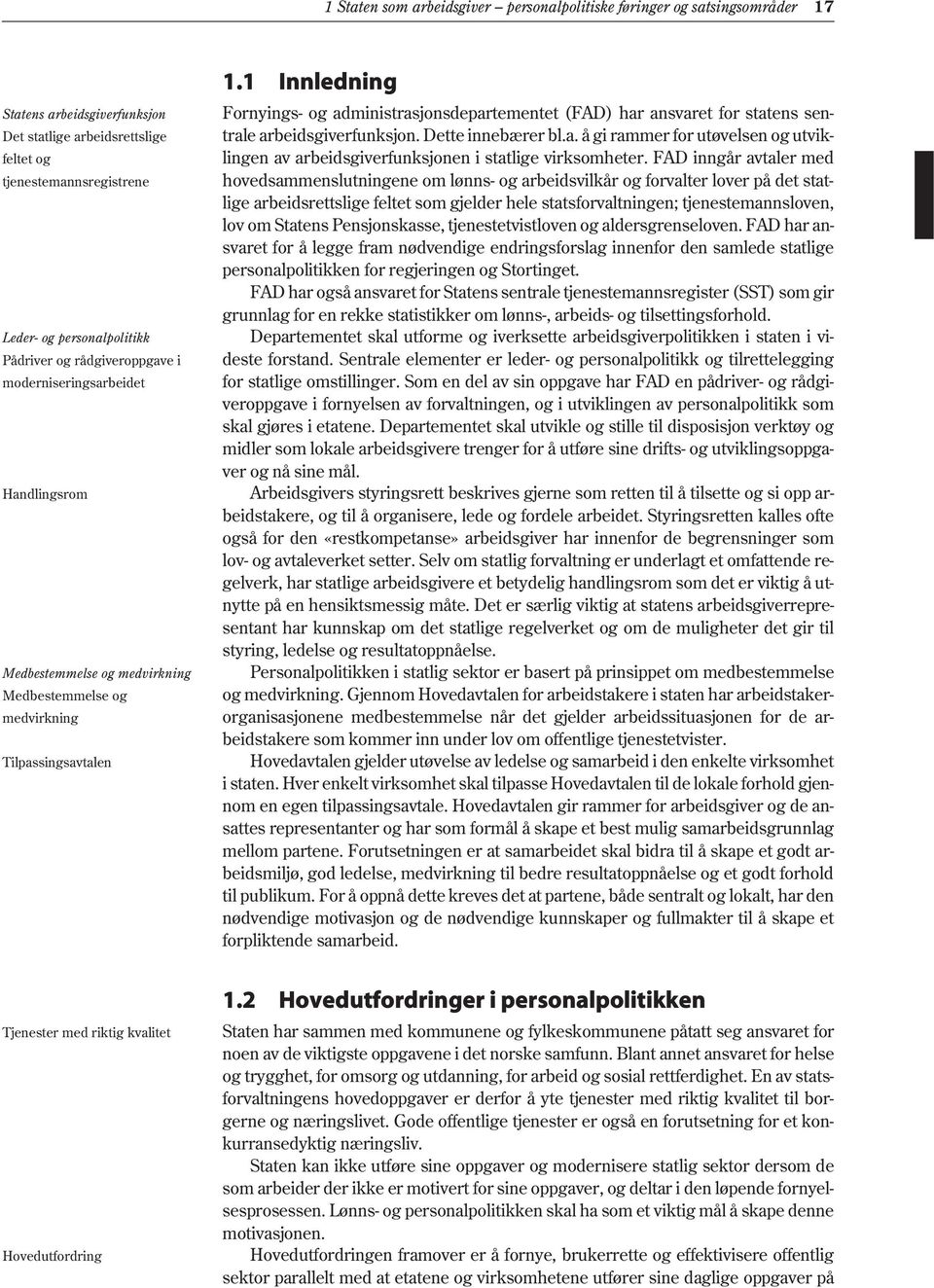 1 Innledning Fornyings- og administrasjonsdepartementet (FAD) har ansvaret for statens sentrale arbeidsgiverfunksjon. Dette innebærer bl.a. å gi rammer for utøvelsen og utviklingen av arbeidsgiverfunksjonen i statlige virksomheter.