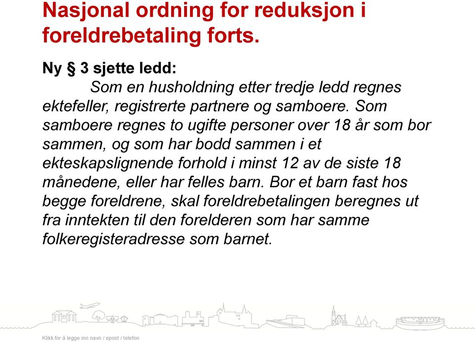 Som samboere regnes to ugifte personer over 18 år som bor sammen, og som har bodd sammen i et ekteskapslignende forhold i