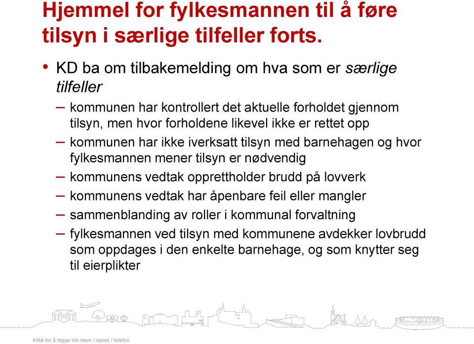 ikke er rettet opp kommunen har ikke iverksatt tilsyn med barnehagen og hvor fylkesmannen mener tilsyn er nødvendig kommunens vedtak opprettholder