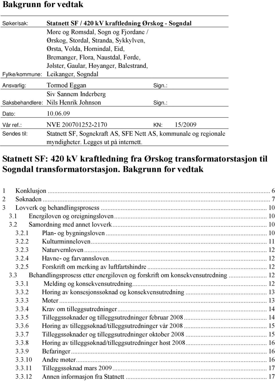 09 Vår ref.: NVE 200701252-2170 KN: 15/2009 Sendes til: Statnett SF, Sognekraft AS, SFE Nett AS, kommunale og regionale myndigheter. Legges ut på internett.