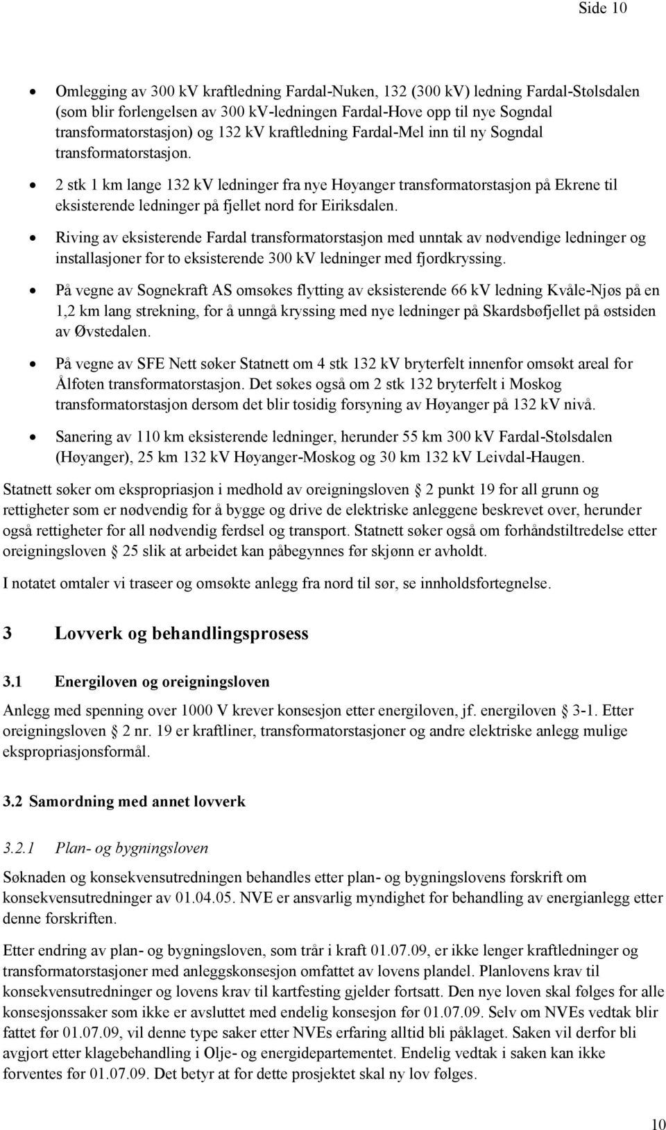 2 stk 1 km lange 132 kv ledninger fra nye Høyanger transformatorstasjon på Ekrene til eksisterende ledninger på fjellet nord for Eiriksdalen.