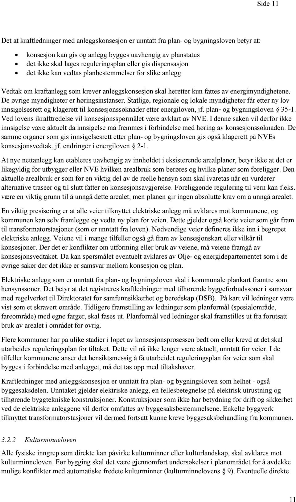 De øvrige myndigheter er høringsinstanser. Statlige, regionale og lokale myndigheter får etter ny lov innsigelsesrett og klagerett til konsesjonssøknader etter energiloven, jf.