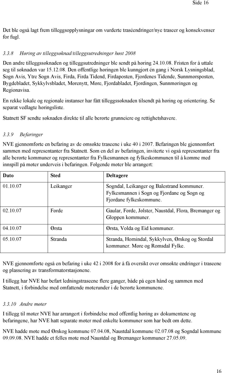 Den andre tilleggssøknaden og tilleggsutredninger ble sendt på høring 24.10.08.