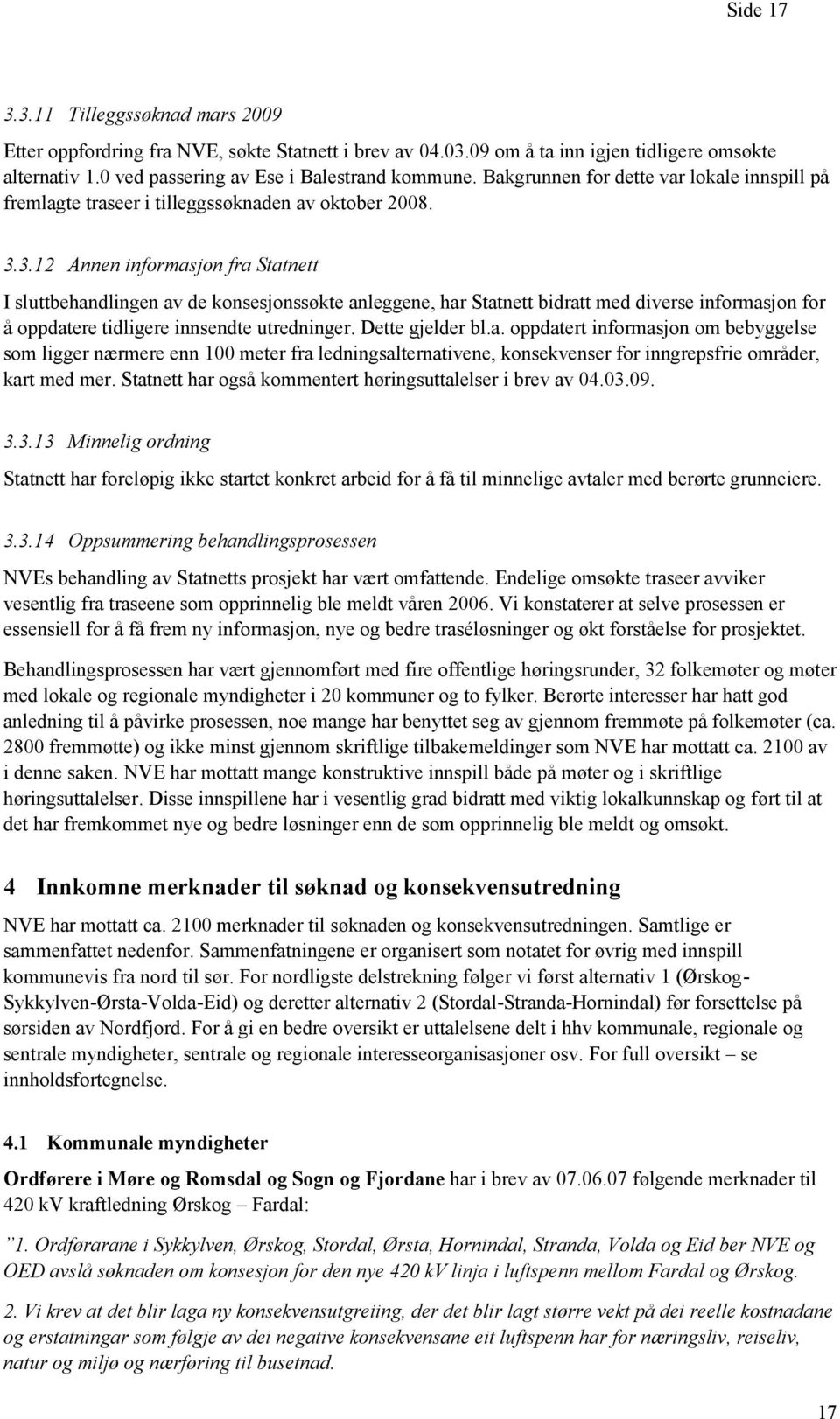 3.12 Annen informasjon fra Statnett I sluttbehandlingen av de konsesjonssøkte anleggene, har Statnett bidratt med diverse informasjon for å oppdatere tidligere innsendte utredninger. Dette gjelder bl.