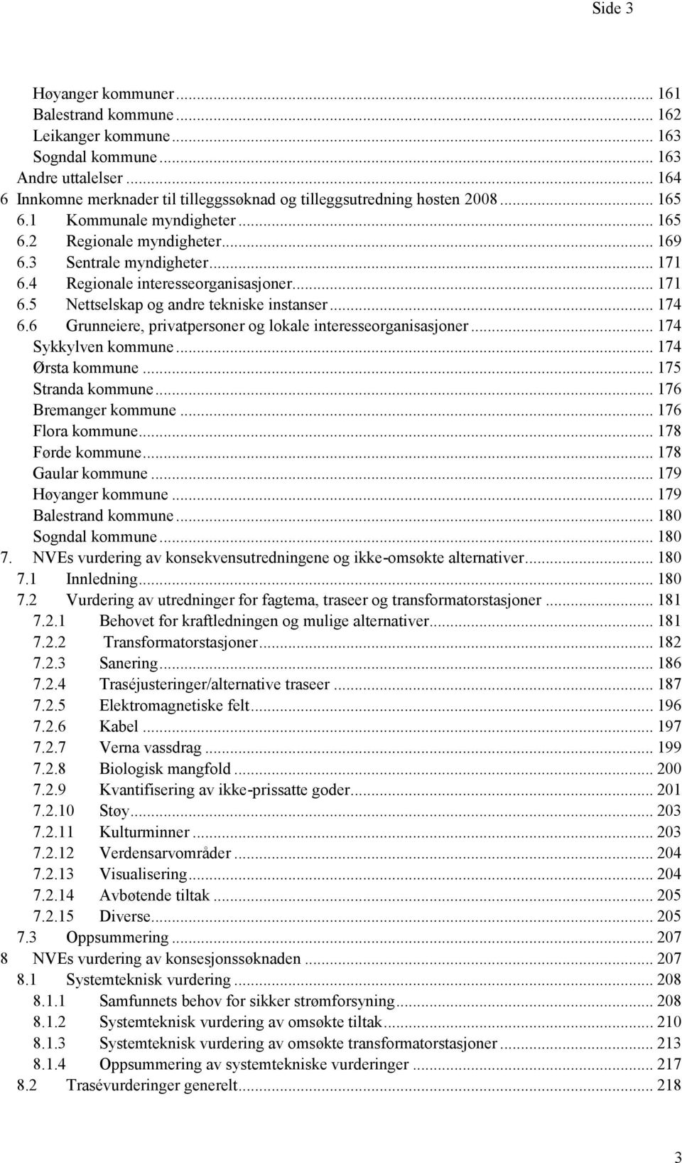 4 Regionale interesseorganisasjoner... 171 6.5 Nettselskap og andre tekniske instanser... 174 6.6 Grunneiere, privatpersoner og lokale interesseorganisasjoner... 174 Sykkylven kommune.