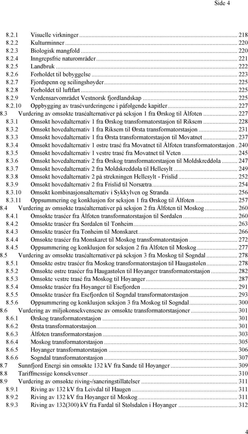 3 Vurdering av omsøkte traséalternativer på seksjon 1 fra Ørskog til Ålfoten... 227 8.3.1 Omsøkt hovedalternativ 1 fra Ørskog transformatorstasjon til Riksem... 228 8.3.2 Omsøkt hovedalternativ 1 fra Riksem til Ørsta transformatorstasjon.