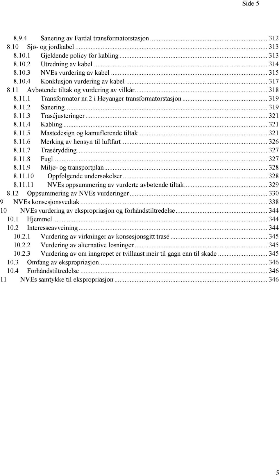 .. 321 8.11.4 Kabling... 321 8.11.5 Mastedesign og kamuflerende tiltak... 321 8.11.6 Merking av hensyn til luftfart... 326 8.11.7 Trasérydding... 327 8.11.8 Fugl... 327 8.11.9 Miljø- og transportplan.