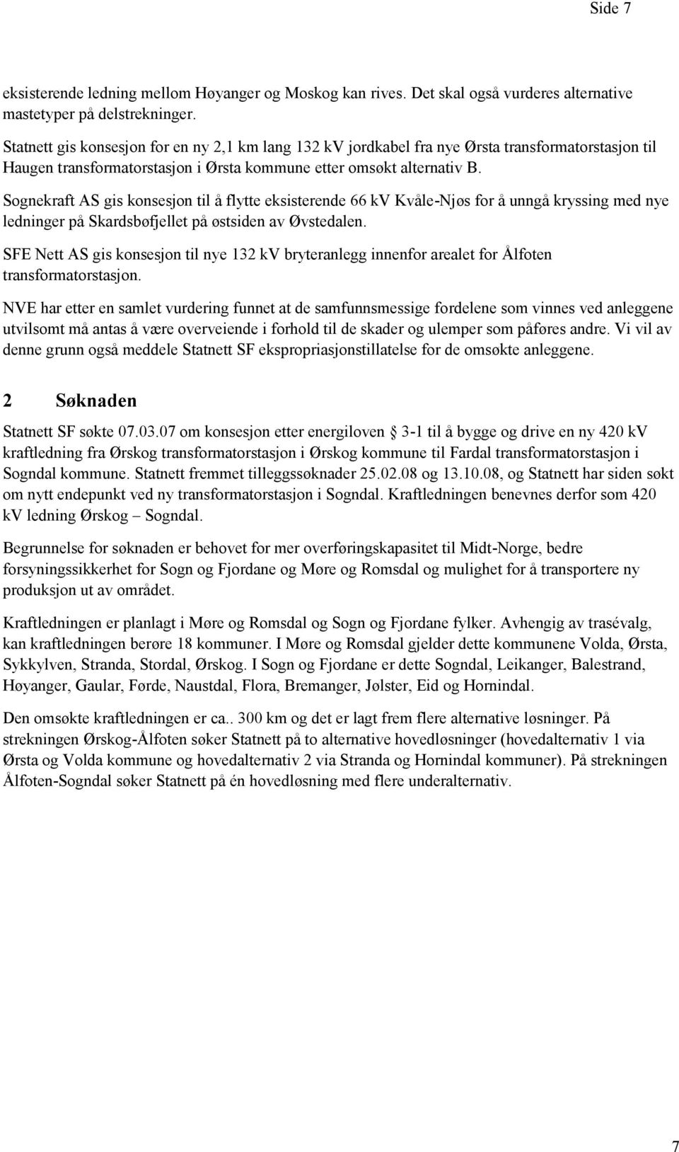 Sognekraft AS gis konsesjon til å flytte eksisterende 66 kv Kvåle-Njøs for å unngå kryssing med nye ledninger på Skardsbøfjellet på østsiden av Øvstedalen.