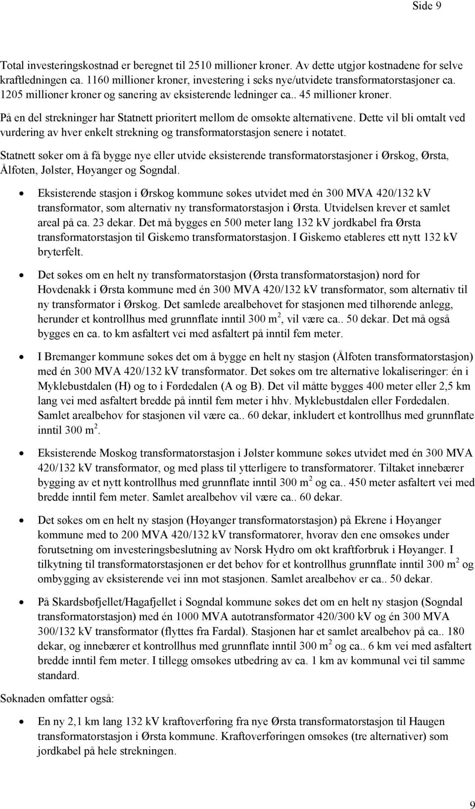 På en del strekninger har Statnett prioritert mellom de omsøkte alternativene. Dette vil bli omtalt ved vurdering av hver enkelt strekning og transformatorstasjon senere i notatet.