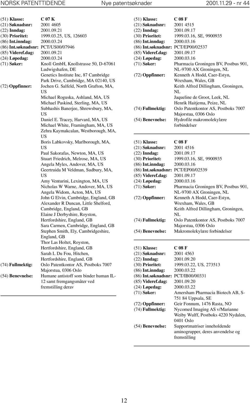 24 (71) Søker: Knoll GmbH, Knollstrasse 50, D-67061 Ludwigshafen, DE Genetics Institute Inc, 87 Cambridge Park Drive, Cambridge, MA 02140, (72) Oppfinner: Jochen G.