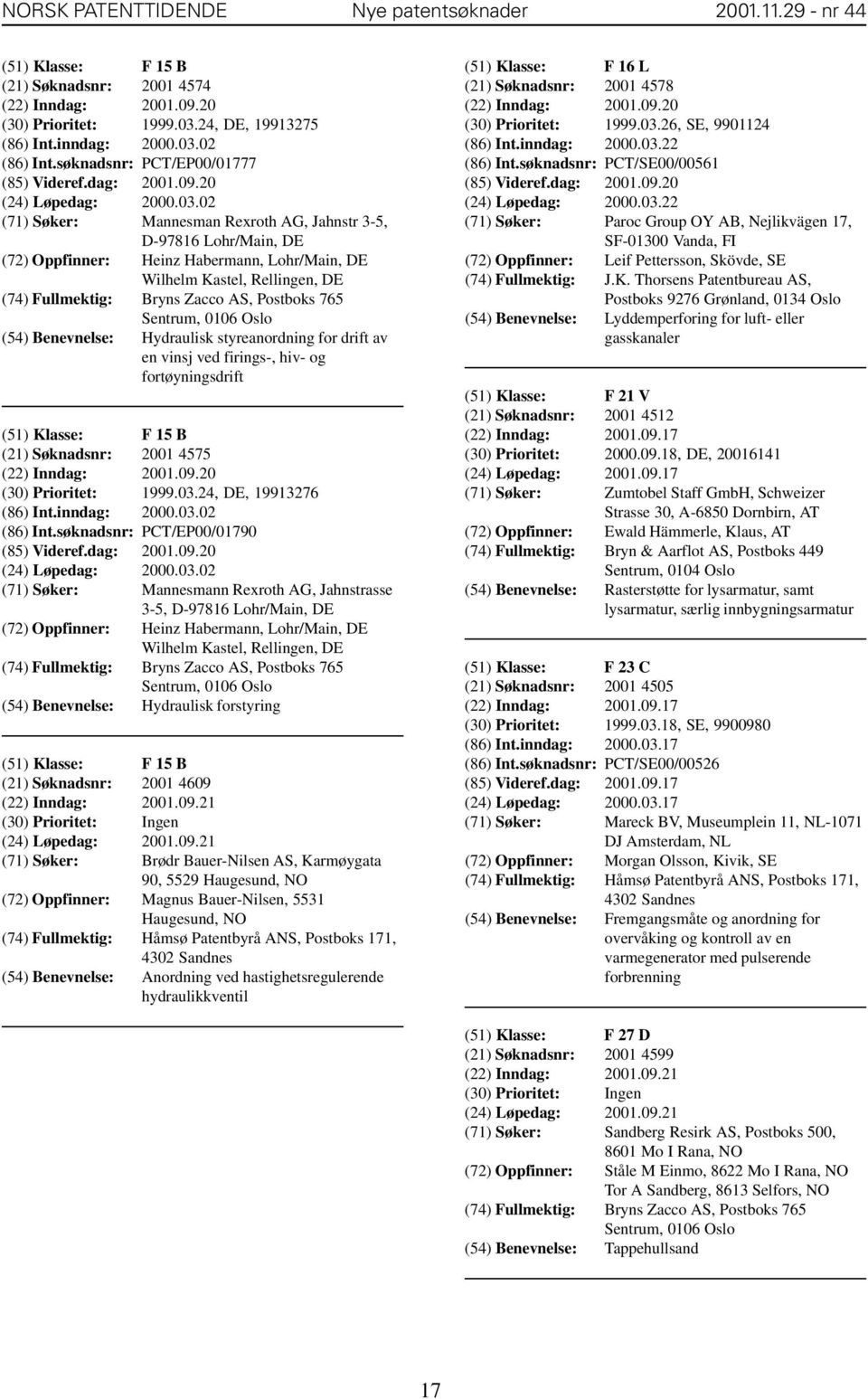 02 (71) Søker: Mannesman Rexroth AG, Jahnstr 3-5, D-97816 Lohr/Main, DE (72) Oppfinner: Heinz Habermann, Lohr/Main, DE Wilhelm Kastel, Rellingen, DE (54) Benevnelse: Hydraulisk styreanordning for