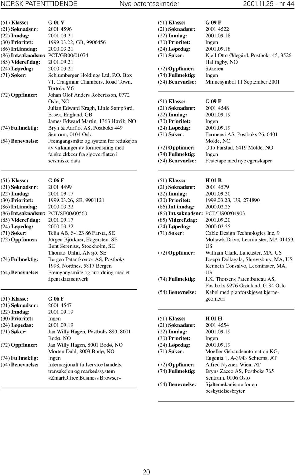 Box 71, Craigmuir Chambers, Road Town, Tortola, VG (72) Oppfinner: Johan Olof Anders Robertsson, 0772 Oslo, NO Julian Edward Kragh, Little Sampford, Essex, England, GB James Edward Martin, 1363