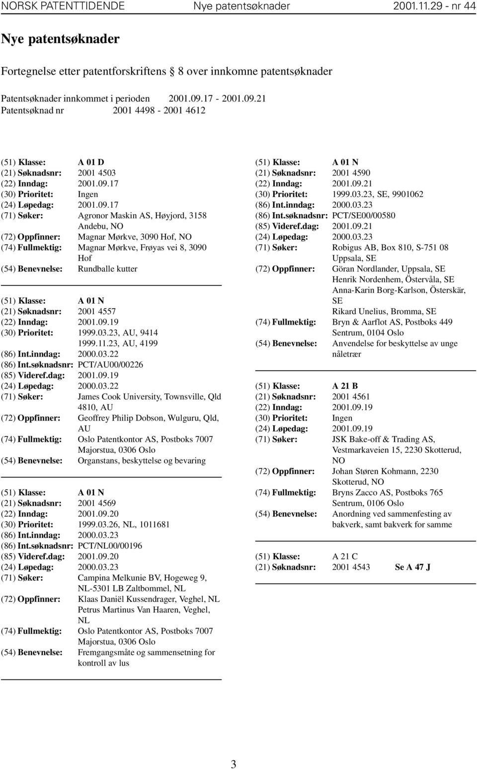 21 Patentsøknad nr 2001 4498-2001 4612 (51) Klasse: A 01 D (21) Søknadsnr: 2001 4503 (22) Inndag: 2001.09.