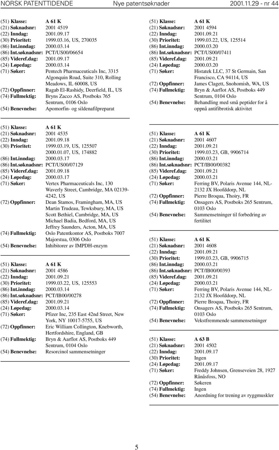 14 (71) Søker: Pentech Pharmaceuticals Inc, 3315 Algonquin Road, Suite 310, Rolling Meadows, IL 60008, (72) Oppfinner: Ragab El-Rashidy, Deerfield, IL, (54) Benevnelse: Apomorfin- og