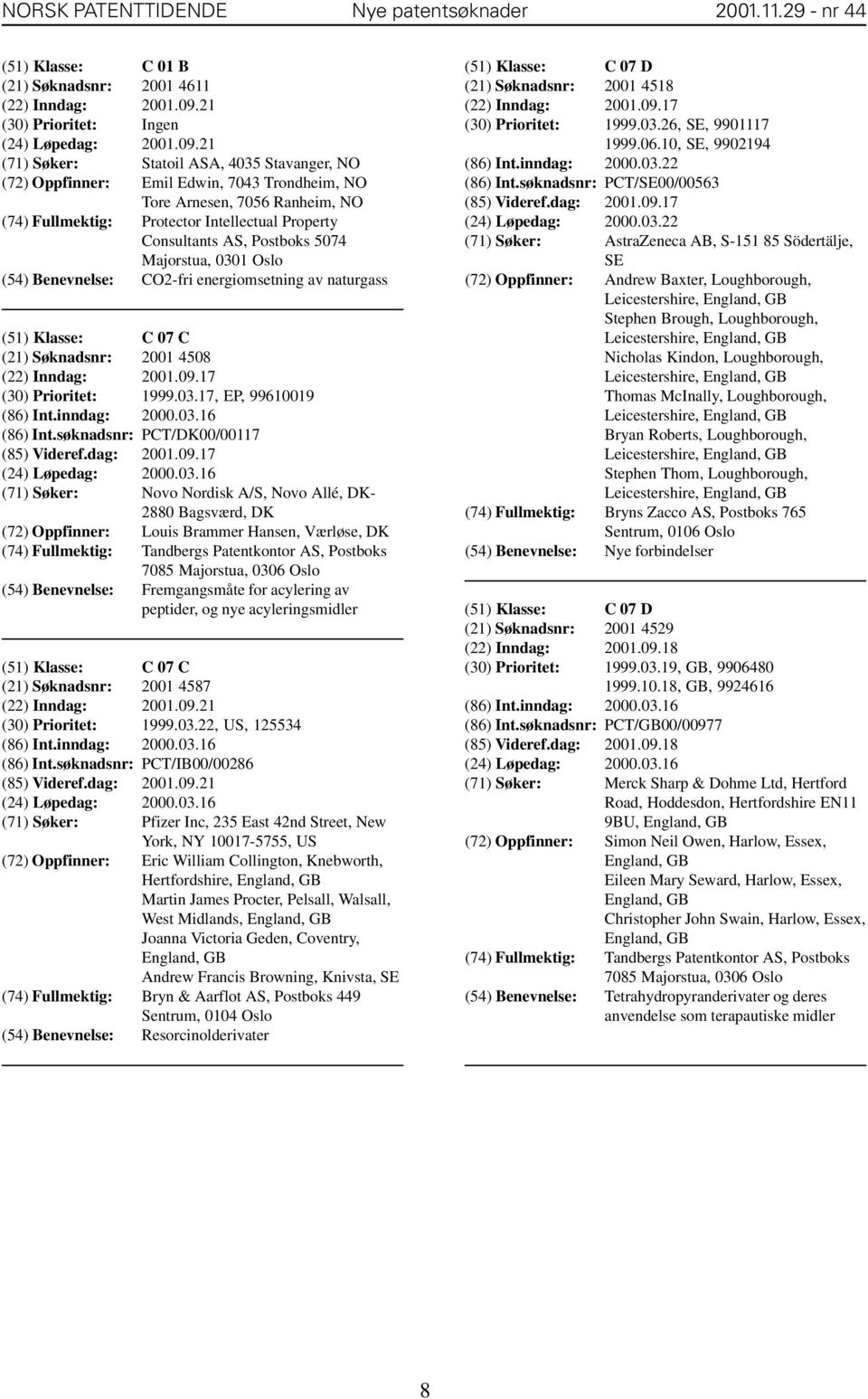 21 (71) Søker: Statoil ASA, 4035 Stavanger, NO (72) Oppfinner: Emil Edwin, 7043 Trondheim, NO Tore Arnesen, 7056 Ranheim, NO (74) Fullmektig: Protector Intellectual Property Consultants AS, Postboks