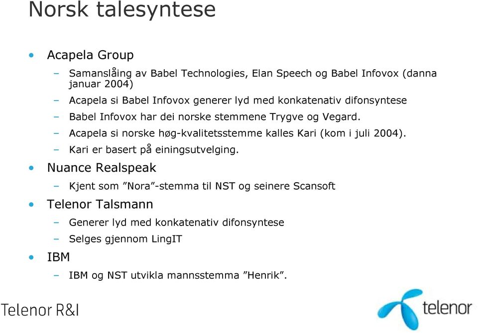 Acapela si norske høg-kvalitetsstemme kalles Kari (kom i juli 2004). Kari er basert på einingsutvelging.