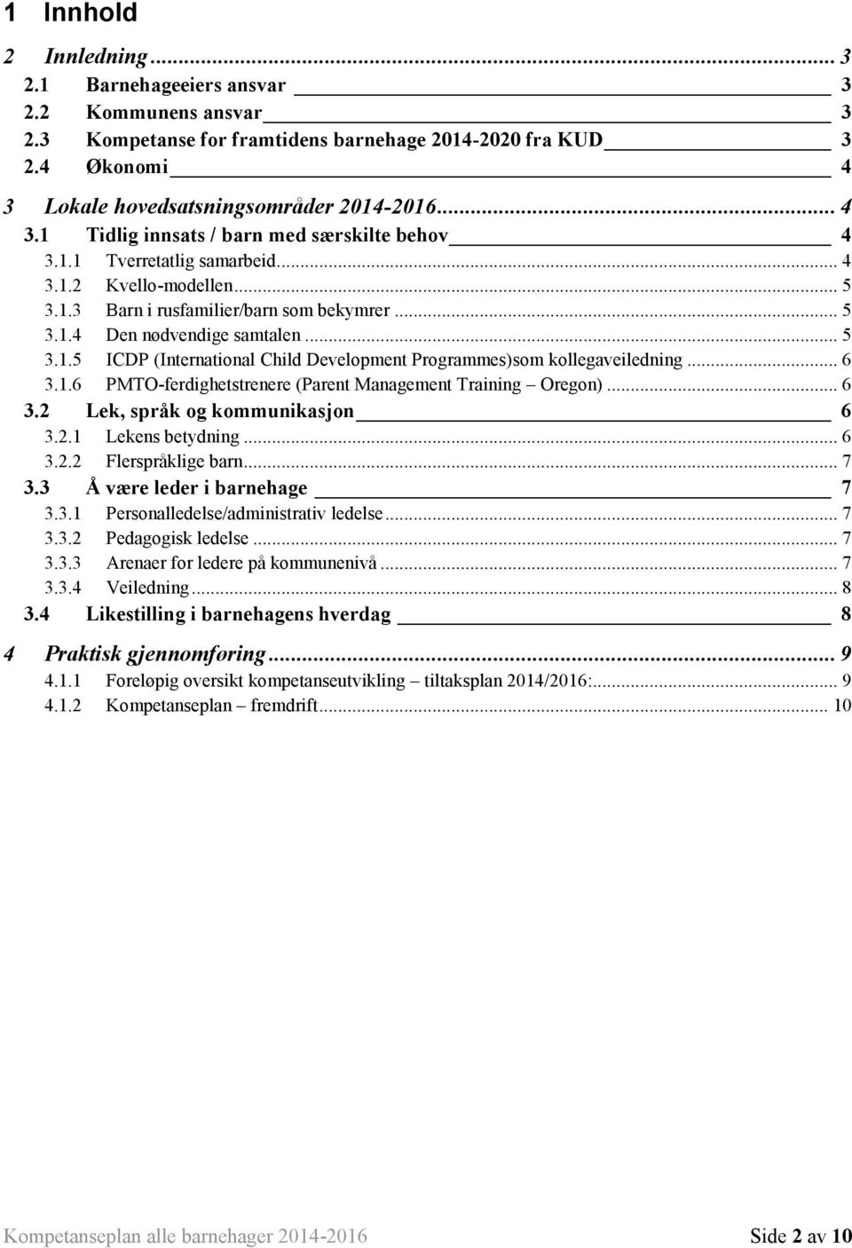 .. 5 3.1.4 Den nødvendige samtalen... 5 3.1.5 ICDP (International Child Development Programmes)som kollegaveiledning... 6 3.1.6 PMTO-ferdighetstrenere (Parent Management Training Oregon)... 6 3.2 Lek, språk og kommunikasjon 6 3.