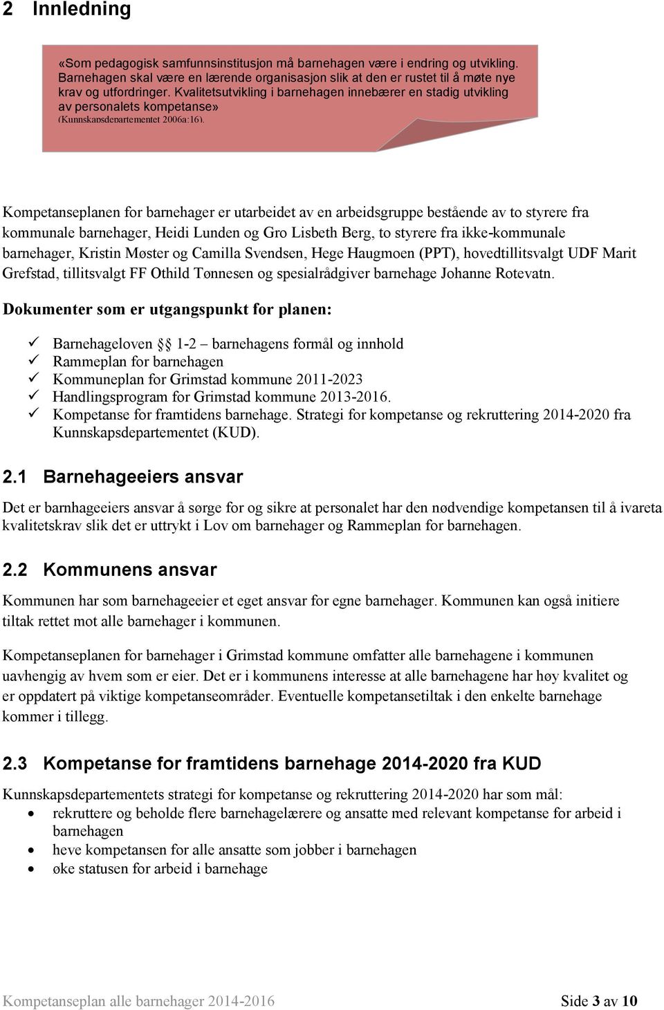 Kompetanseplanen for barnehager er utarbeidet av en arbeidsgruppe bestående av to styrere fra kommunale barnehager, Heidi Lunden og Gro Lisbeth Berg, to styrere fra ikke-kommunale barnehager, Kristin