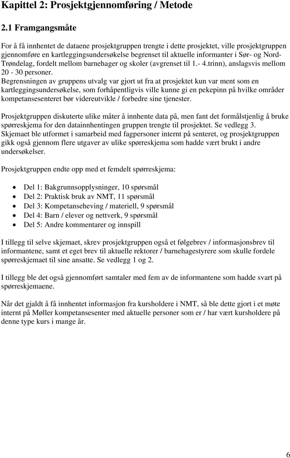 Nord- Trøndelag, fordelt mellom barnehager og skoler (avgrenset til 1.- 4.trinn), anslagsvis mellom 20-30 personer.
