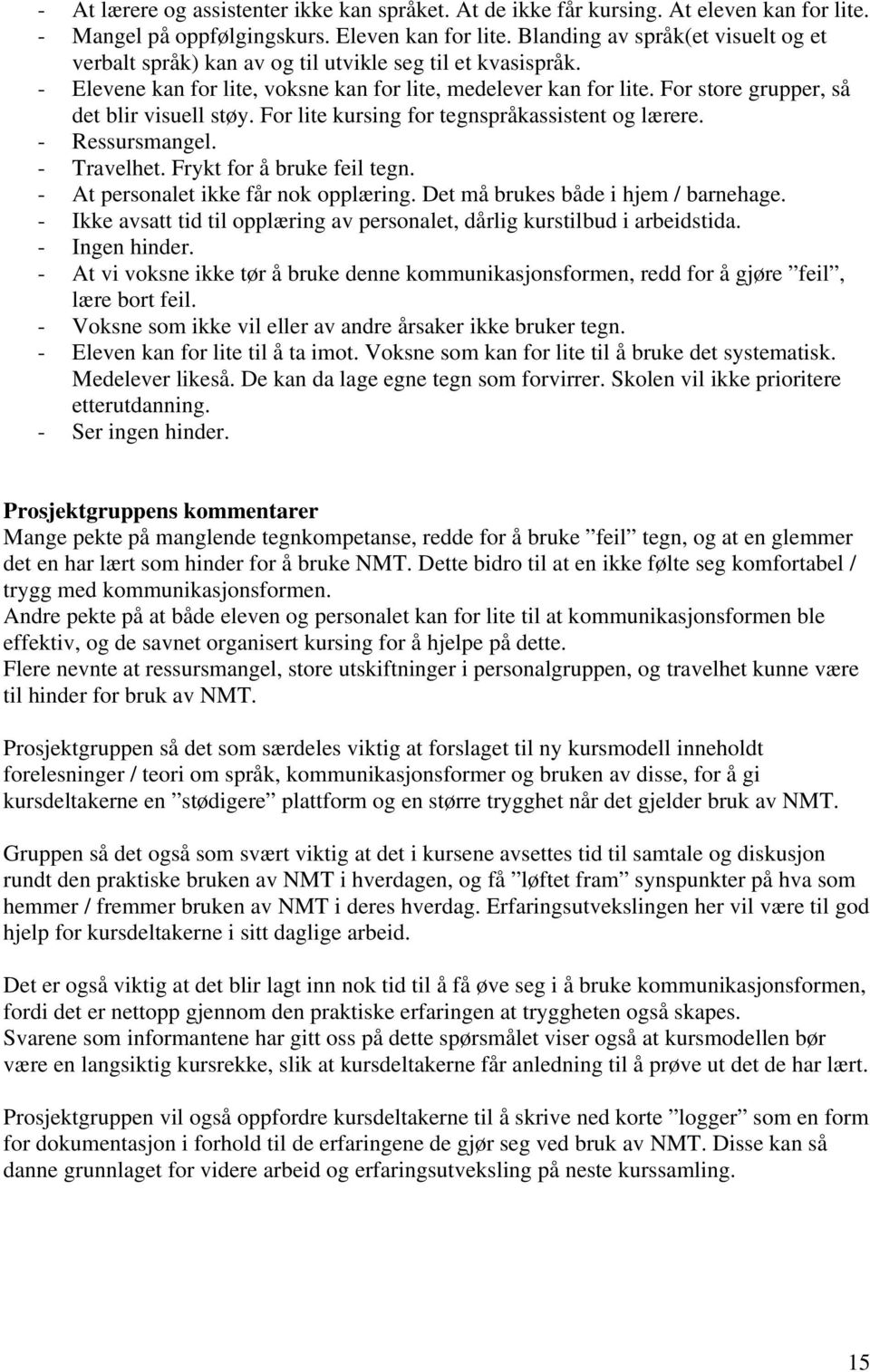 For store grupper, så det blir visuell støy. For lite kursing for tegnspråkassistent og lærere. - Ressursmangel. - Travelhet. Frykt for å bruke feil tegn. - At personalet ikke får nok opplæring.