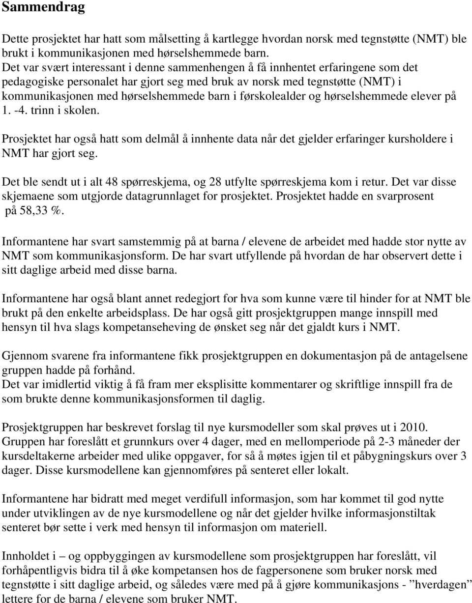 i førskolealder og hørselshemmede elever på 1. -4. trinn i skolen. Prosjektet har også hatt som delmål å innhente data når det gjelder erfaringer kursholdere i NMT har gjort seg.