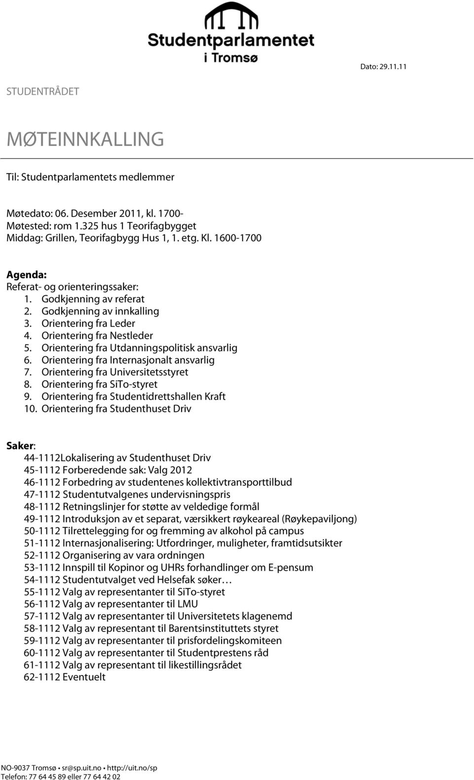 Orientering fra Utdanningspolitisk ansvarlig 6. Orientering fra Internasjonalt ansvarlig 7. Orientering fra Universitetsstyret 8. Orientering fra SiTo-styret 9.