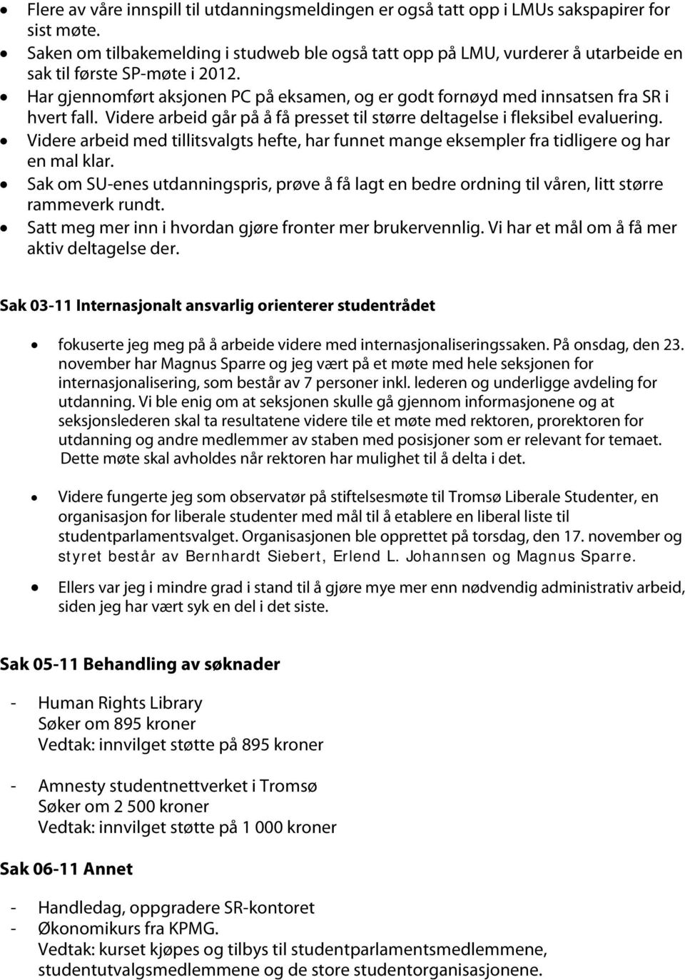 Har gjennomført aksjonen PC på eksamen, og er godt fornøyd med innsatsen fra SR i hvert fall. Videre arbeid går på å få presset til større deltagelse i fleksibel evaluering.