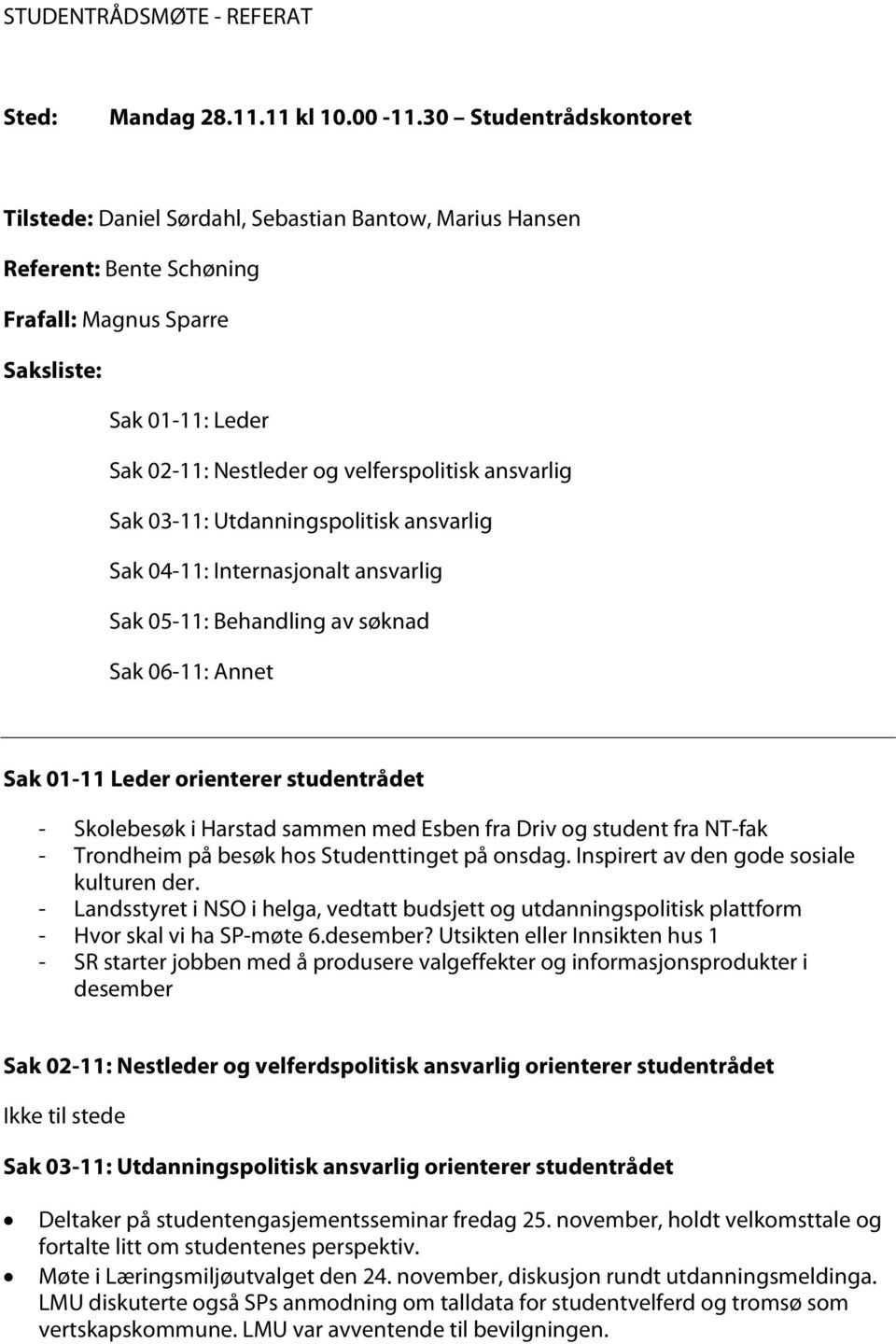 ansvarlig Sak 03-11: Utdanningspolitisk ansvarlig Sak 04-11: Internasjonalt ansvarlig Sak 05-11: Behandling av søknad Sak 06-11: Annet Sak 01-11 Leder orienterer studentrådet - Skolebesøk i Harstad