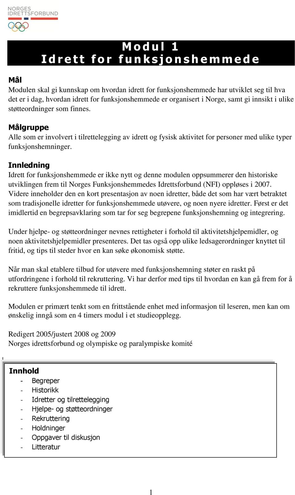 Målgruppe Alle som er involvert i tilrettelegging av idrett og fysisk aktivitet for personer med ulike typer funksjonshemninger.