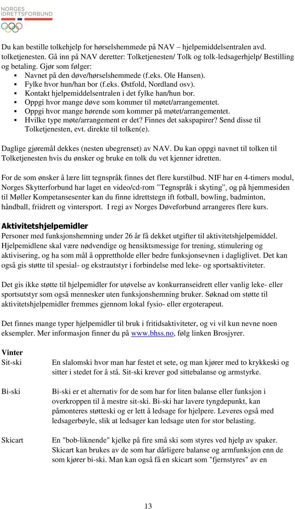 Oppgi hvor mange døve som kommer til møtet/arrangementet. Oppgi hvor mange hørende som kommer på møtet/arrangementet. Hvilke type møte/arrangement er det? Finnes det sakspapirer?