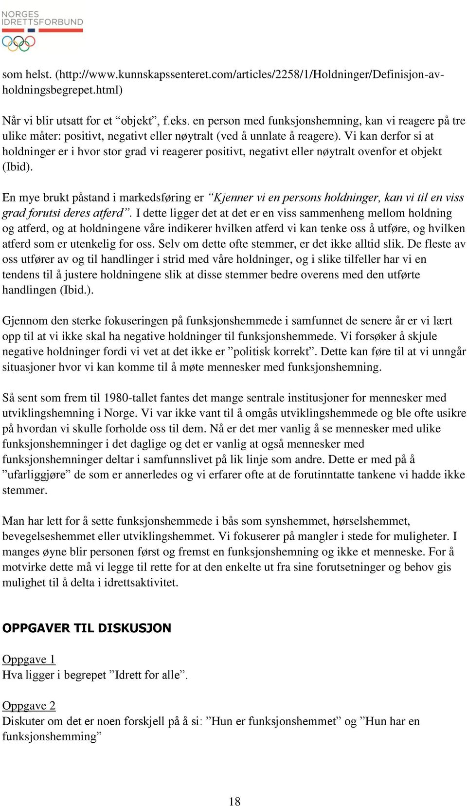 Vi kan derfor si at holdninger er i hvor stor grad vi reagerer positivt, negativt eller nøytralt ovenfor et objekt (Ibid).